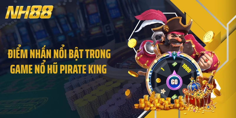 Điểm nhấn nổi bật trong game nổ hũ Pirate King