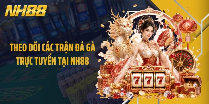 Theo dõi các trận đá gà trực tuyến tại NH88