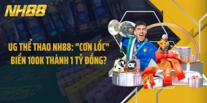 UG Thể Thao NH88: "Cơn Lốc" Biến 100K Thành 1 Tỷ Đồng?